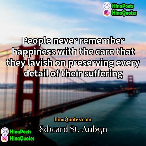 Edward St Aubyn Quotes | People never remember happiness with the care